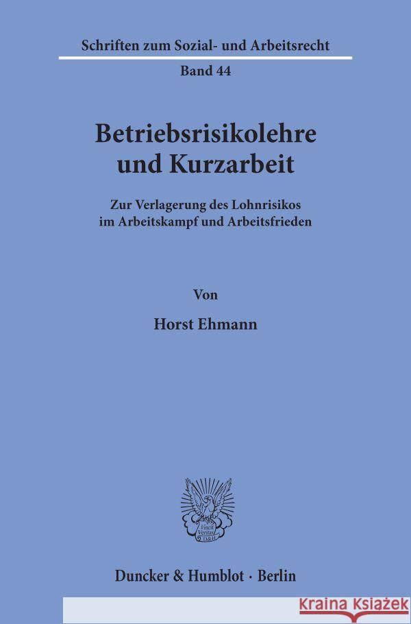 Betriebsrisikolehre Und Kurzarbeit: Zur Verlagerung Des Lohnrisikos Im Arbeitskampf Und Arbeitsfrieden Horst Ehmann 9783428044061 Duncker & Humblot