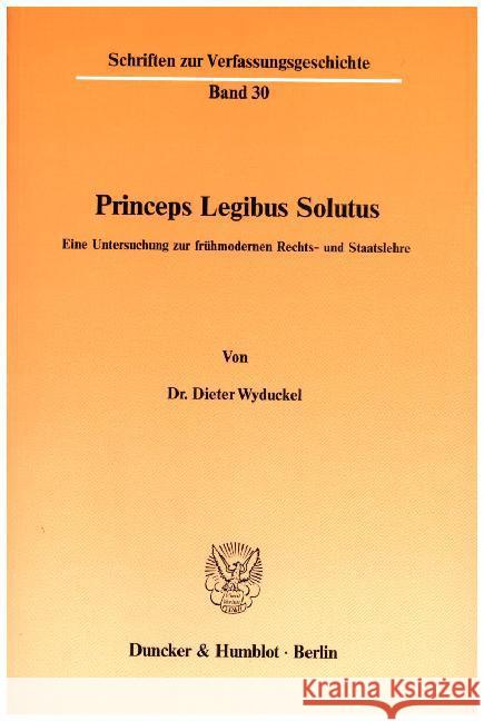 Princeps Legibus Solutus: Eine Untersuchung Zur Fruhmodernen Rechts- Und Staatslehre Wyduckel, Dieter 9783428044139 Duncker & Humblot