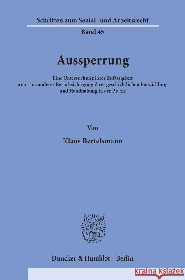 Aussperrung: Eine Untersuchung Ihrer Zulassigkeit Unter Besonderer Berucksichtigung Ihrer Geschichtlichen Entwicklung Und Handhabun Bertelsmann, Klaus 9783428044498 Duncker & Humblot