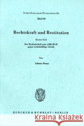 Rechtskraft Und Restitution: 1.Teil: Der Rechtsbehelf Gem. 826 Bgb Gegen Rechtskraftige Urteile Braun, Johann 9783428044689 Duncker & Humblot