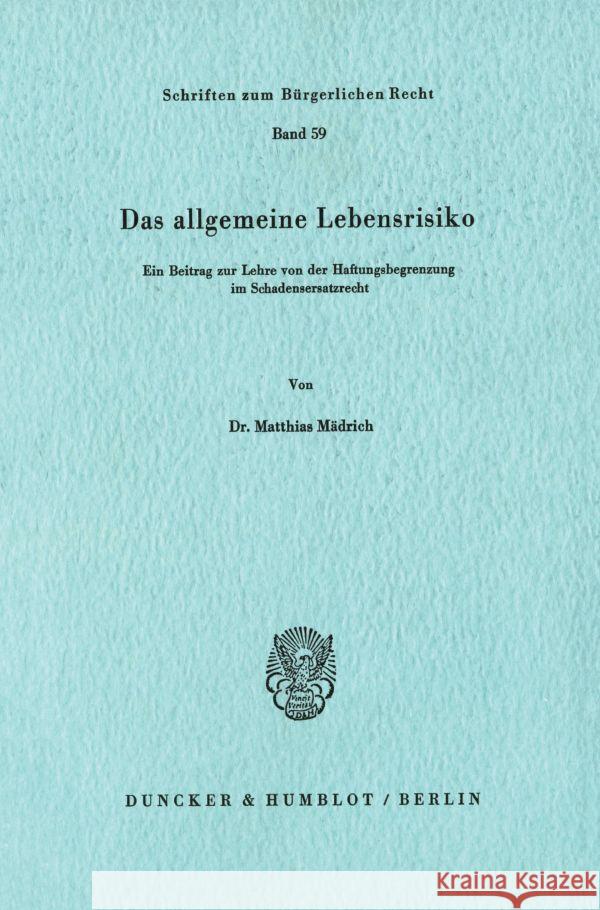 Das Allgemeine Lebensrisiko: Ein Beitrag Zur Lehre Von Der Haftungsbegrenzung Im Schadensersatzrecht Madrich, Matthias 9783428045853 Duncker & Humblot