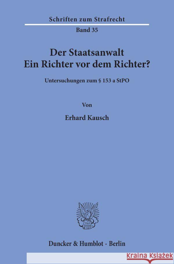 Der Staatsanwalt: Ein Richter VOR Dem Richter? Untersuchungen Zum 153 a Stpo Kausch, Erhard 9783428047093