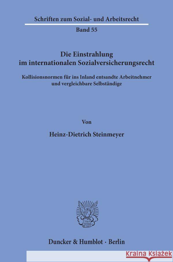 Die Einstrahlung Im Internationalen Sozialversicherungsrecht: Kollisionsnormen Fur Ins Inland Entsandte Arbeitnehmer Und Vergleichbare Selbstandige Heinz-Dietrich Steinmeyer 9783428048649 Duncker & Humblot