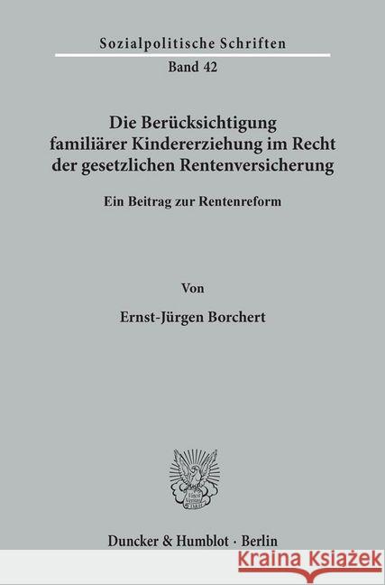 Die Berucksichtigung Familiarer Kindererziehung Im Recht Der Gesetzlichen Rentenversicherung: Ein Beitrag Zur Rentenreform Borchert, Ernst-Jurgen 9783428048878