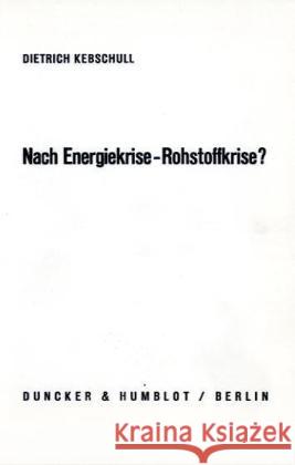 Nach Energiekrise - Rohstoffkrise? : Probleme der Sicherung unserer Rohstoffbasis. Kebschull, Dietrich   9783428049011 Duncker & Humblot