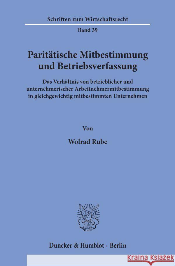 Paritatische Mitbestimmung Und Betriebsverfassung: Das Verhaltnis Von Betrieblicher Und Unternehmerischer Arbeitnehmermitbestimmung in Gleichgewichtig Wolrad Rube 9783428050499