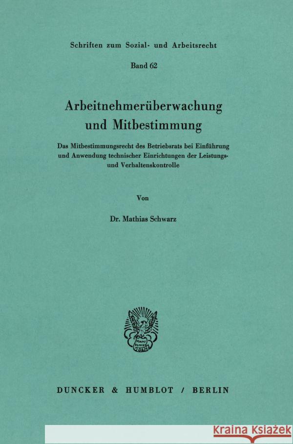 Arbeitnehmeruberwachung Und Mitbestimmung: Das Mitbestimmungsrecht Des Betriebsrats Bei Einfuhrung Und Anwendung Technischer Einrichtungen Der Leistun Mathias Schwarz 9783428051816