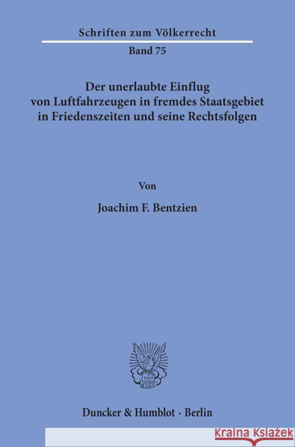 Der Unerlaubte Einflug Von Luftfahrzeugen in Fremdes Staatsgebiet in Friedenszeiten Und Seine Rechtsfolgen Bentzien, Joachim F. 9783428051960 Duncker & Humblot