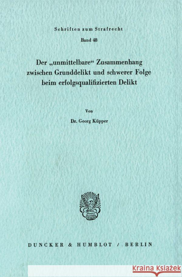 Der 'Unmittelbare' Zusammenhang Zwischen Grunddelikt Und Schwerer Folge Beim Erfolgsqualifizierten Delikt Kupper, Georg 9783428052455 Duncker & Humblot