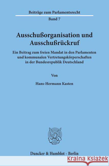 Ausschussorganisation Und Ausschussruckruf: Ein Beitrag Zum Freien Mandat in Den Parlamenten Und Kommunalen Vertretungskorperschaften in Der Bundesrep Kasten, Hans-Hermann 9783428055043