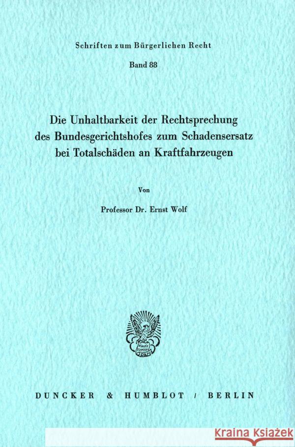 Die Unhaltbarkeit Der Rechtsprechung Des Bundesgerichtshofes Zum Schadensersatz Bei Totalschaden Wolf, Ernst 9783428055623 Duncker & Humblot