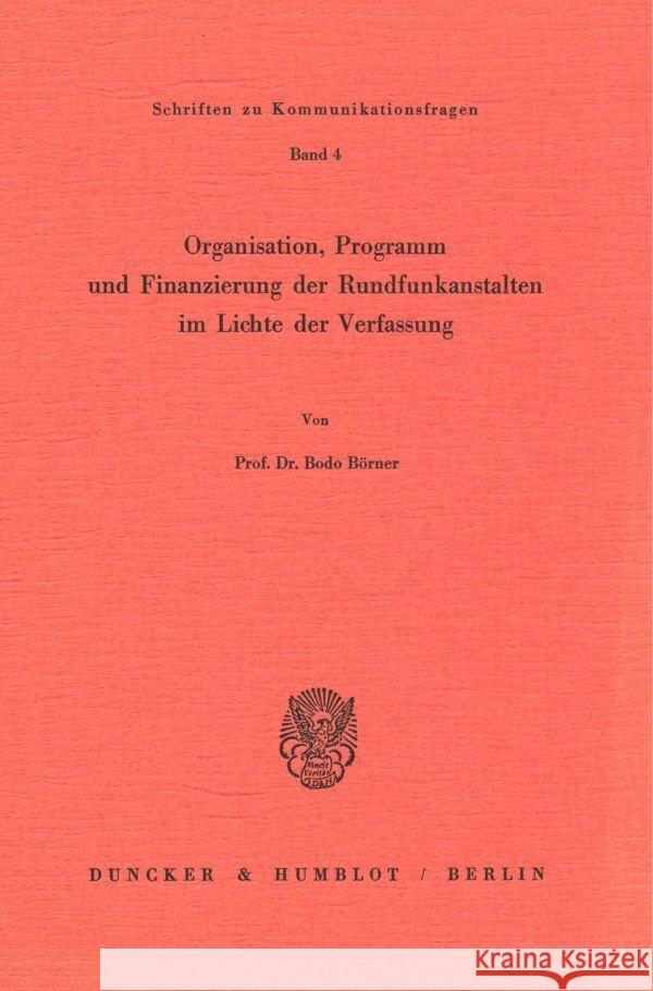 Organisation, Programm Und Finanzierung Der Rundfunkanstalten Im Lichte Der Verfassung Borner, Bodo 9783428056736 Duncker & Humblot