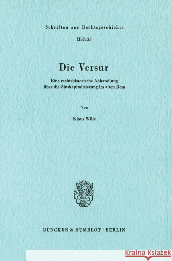 Die Versur: Eine Rechtshistorische Abhandlung Uber Die Zinskapitalisierung Im Alten ROM Wille, Klaus 9783428056934 Duncker & Humblot