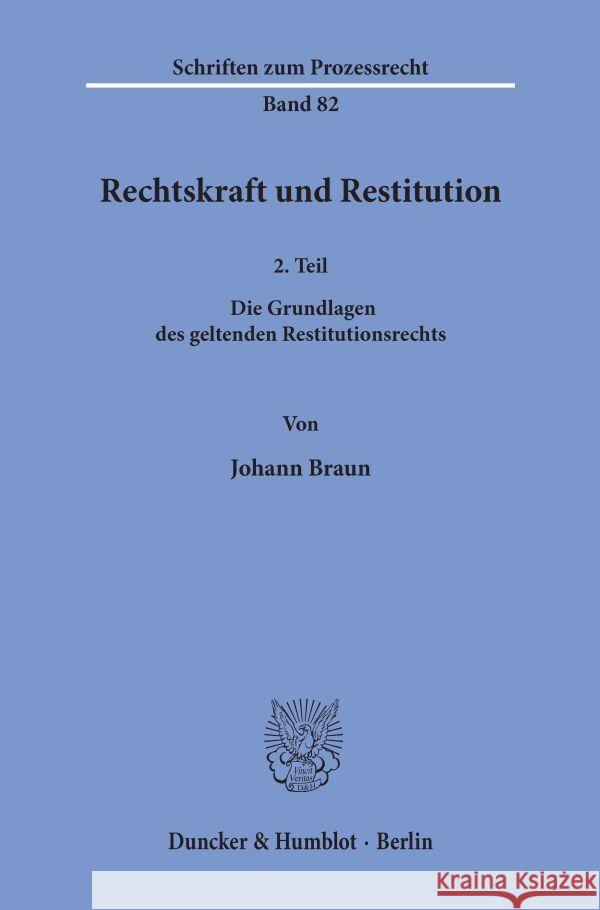 Rechtskraft Und Restitution: 2. Teil: Die Grundlagen Des Geltenden Restitutionsrechts Braun, Johann 9783428057634 Duncker & Humblot