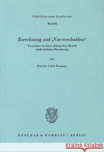 Zurechnung Und 'Vorverschulden: Vorstudien Zu Einem Dialogischen Modell Strafrechtlicher Zurechnung Neumann, Ulfrid 9783428057641 Duncker & Humblot