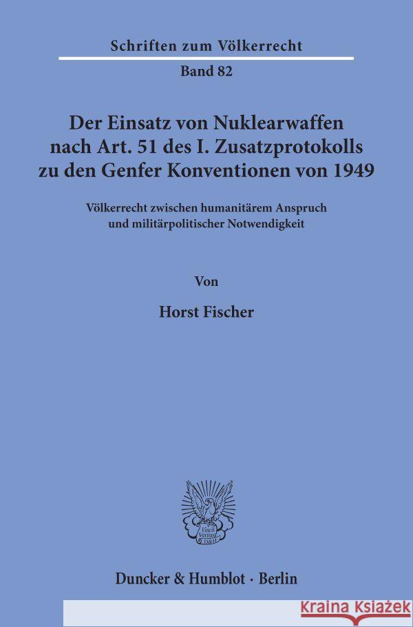 Der Einsatz Von Nuklearwaffen Nach Art. 51 Des I. Zusatzprotokolls Zu Den Genfer Konventionen Von 1949: Volkerrecht Zwischen Humanitarem Anspruch Und Fischer, Horst 9783428058099 Duncker & Humblot