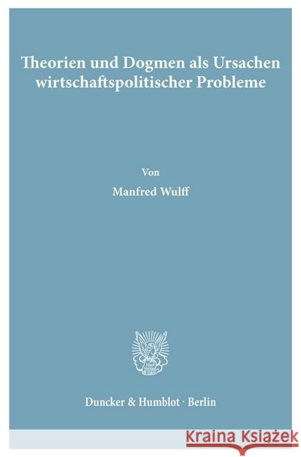 Theorien Und Dogmen ALS Ursachen Wirtschaftspolitischer Probleme Wulff, Manfred 9783428058235