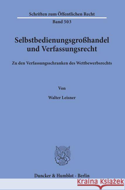 Selbstbedienungsgrosshandel Und Verfassungsrecht: Zu Den Verfassungsschranken Des Wettbewerbsrechts Leisner, Walter 9783428060078 Duncker & Humblot