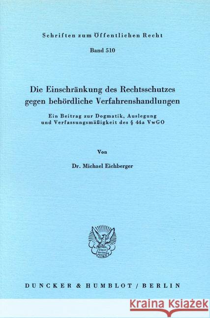 Die Einschränkung des Rechtsschutzes gegen behördliche Verfahrenshandlungen. Eichberger, Michael 9783428060603