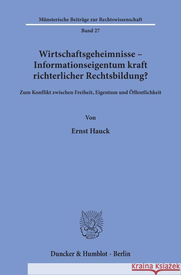 Wirtschaftsgeheimnisse - Informationseigentum Kraft Richterlicher Rechtsbildung?: Zum Konflikt Zwischen Freiheit, Eigentum Und Offentlichkeit Hauck, Ernst 9783428063291 Duncker & Humblot