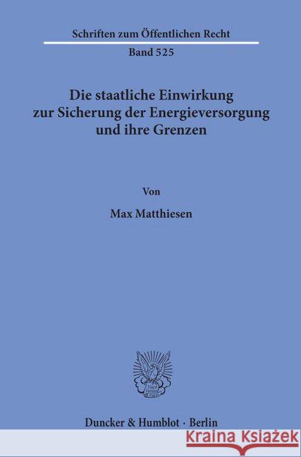 Die Staatliche Einwirkung Zur Sicherung Der Energieversorgung Und Ihre Grenzen Matthiesen, Max 9783428063536