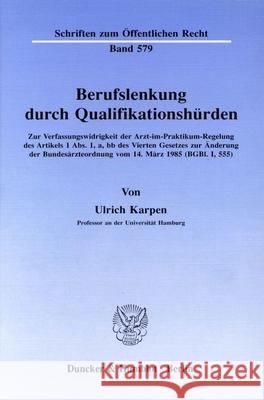 Berufslenkung Durch Qualifikationshurden: Zur Verfassungswidrigkeit Der Arzt-Im-Praktikum-Regelung Des Artikels 1 Abs. 1, A, BB Des Vierten Gesetzes Z Ulrich Karpen 9783428067794