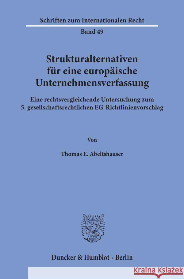 Strukturalternativen Fur Eine Europaische Unternehmensverfassung: Eine Rechtsvergleichende Untersuchung Zum 5. Gesellschaftsrechtlichen Eg-Richtlinien Abeltshauser, Thomas E. 9783428068982 Duncker & Humblot