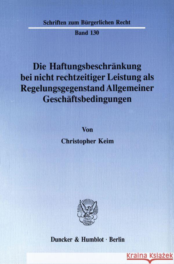 Die Haftungsbeschrankung Bei Nicht Rechtzeitiger Leistung ALS Regelungsgegenstand Allgemeiner Geschaftsbedingungen Keim, Christopher 9783428069491 Duncker & Humblot