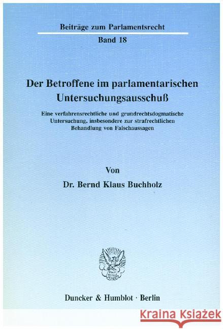 Der Betroffene Im Parlamentarischen Untersuchungsausschuss: Eine Verfahrensrechtliche Und Grundrechtsdogmatische Untersuchung, Insbesondere Zur Strafr Bernd Klaus Buchholz 9783428069743