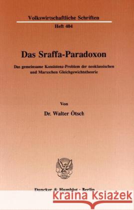 Das Sraffa-Paradoxon: Das Gemeinsame Konsistenz-Problem Der Neoklassischen Und Marxschen Gleichgewichtstheorie Otsch, Walter 9783428069941 Duncker & Humblot