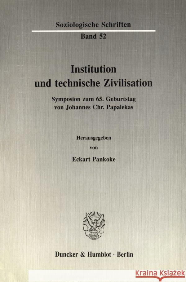 Institution Und Technische Zivilisation: Symposion Zum 65. Geburtstag Von Johannes Chr. Papalekas Eckart Pankoke 9783428070350