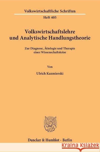 Volkswirtschaftslehre Und Analytische Handlungstheorie: Zur Diagnose, Atiologie Und Therapie Einer Wissenschaftskrise Kazmierski, Ulrich 9783428070404