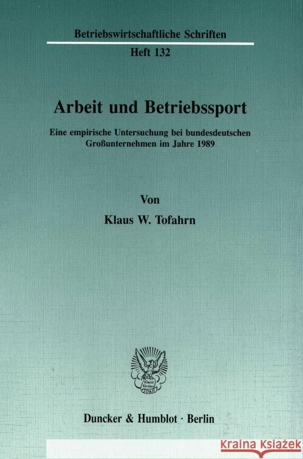 Arbeit Und Betriebssport: Eine Empirische Untersuchung Bei Bundesdeutschen Grossunternehmen Im Jahre 1989 Tofahrn, Klaus W. 9783428070947 Duncker & Humblot