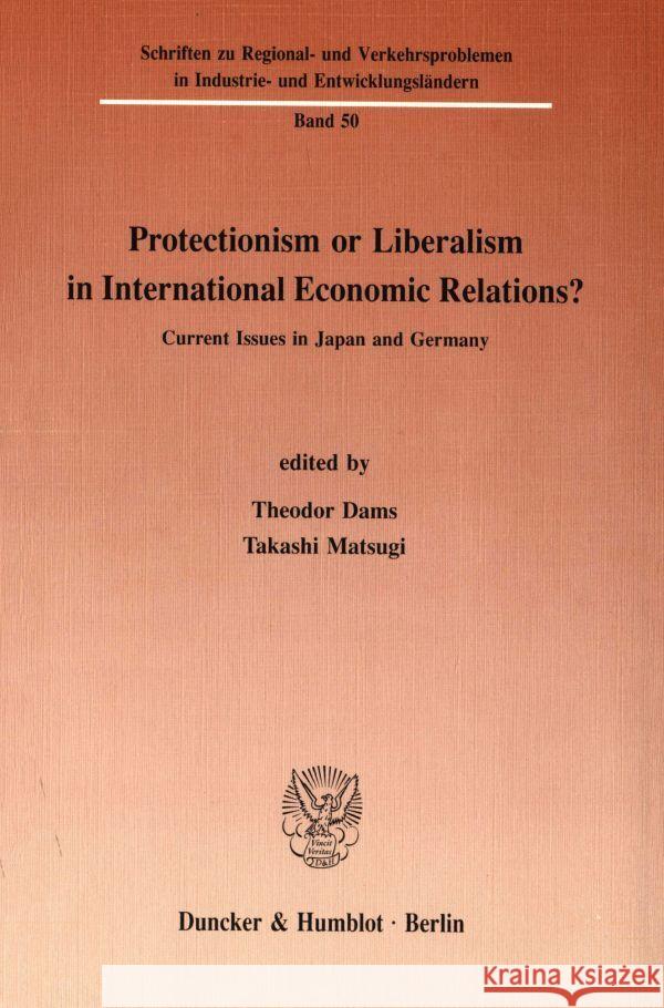 Protectionism or Liberalism in International Economic Relations?: Current Issues in Japan and Germany Dams, Theodor 9783428071050 Duncker & Humblot