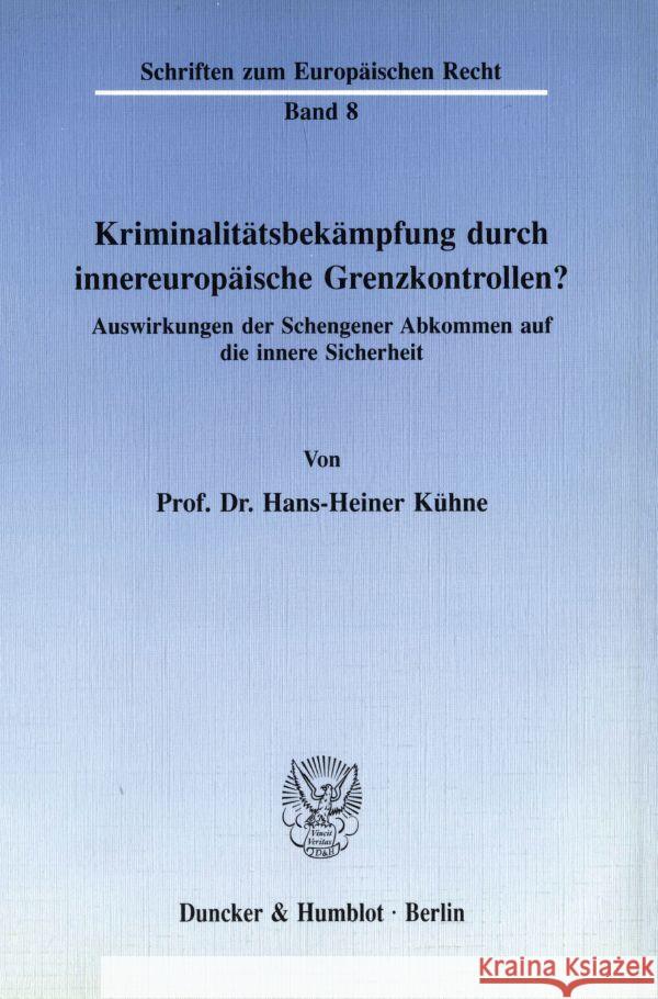 Kriminalitatsbekampfung Durch Innereuropaische Grenzkontrollen?: Auswirkungen Der Schengener Abkommen Auf Die Innere Sicherheit Hans-Heiner Kuhne 9783428071586