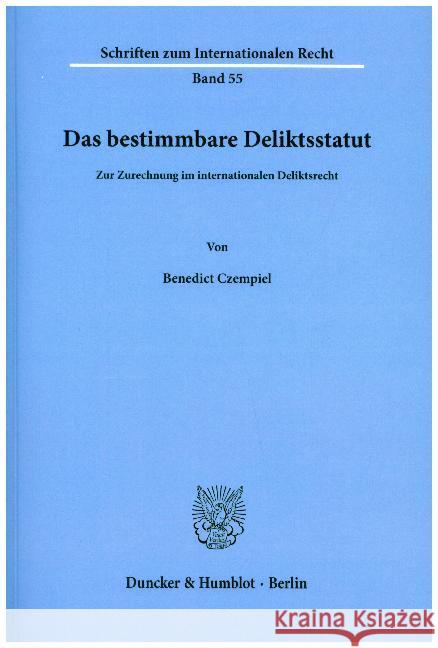 Das Bestimmbare Deliktsstatut: Zur Zurechnung Im Internationalen Deliktsrecht Czempiel, Benedict 9783428071685 Duncker & Humblot