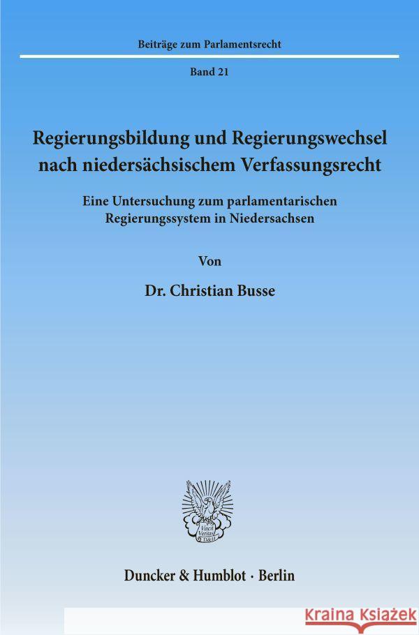 Regierungsbildung Und Regierungswechsel Nach Niedersachsischem Verfassungsrecht: Eine Untersuchung Zum Parlamentarischen Regierungssystem in Niedersac Busse, Christian 9783428073269 Duncker & Humblot