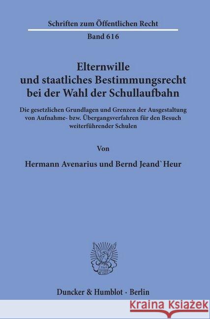 Elternwille Und Staatliches Bestimmungsrecht Bei Der Wahl Der Schullaufbahn: Die Gesetzlichen Grundlagen Und Grenzen Der Ausgestaltung Von Aufnahme- B Jeand'heur, Bernd 9783428074648