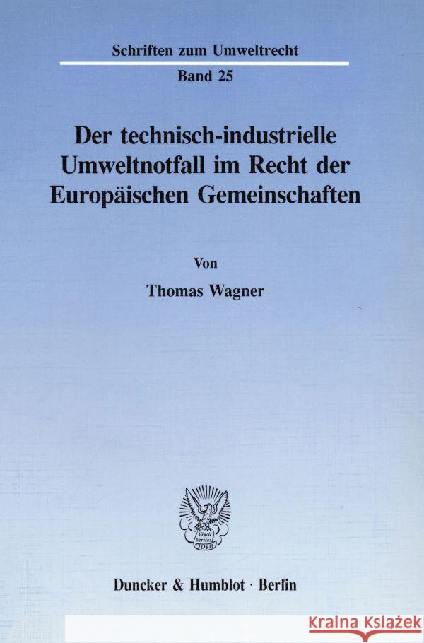 Der Technisch-Industrielle Umweltnotfall Im Recht Der Europaischen Gemeinschaften Thomas Wagner 9783428074839