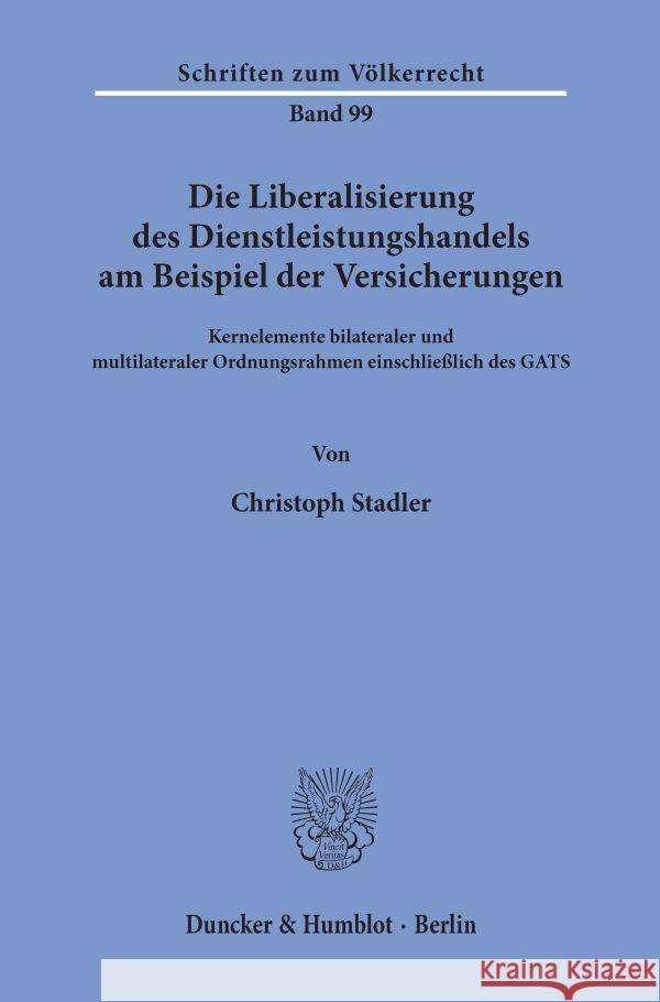 Die Liberalisierung Des Dienstleistungshandels Am Beispiel Der Versicherungen: Kernelemente Bilateraler Und Multilateraler Ordnungsrahmen Einschliessl Christoph Stadler 9783428074921