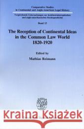 The Reception of Continental Ideas in the Common Law World 1820-1920 Reimann, Mathias 9783428076826