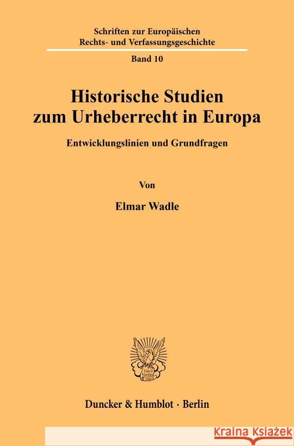 Historische Studien Zum Urheberrecht in Europa: Entwicklungslinien Und Grundfragen Wadle, Elmar 9783428076833