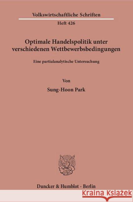 Optimale Handelspolitik Unter Verschiedenen Wettbewerbsbedingungen: Eine Partialanalytische Untersuchung Park, Sung-Hoon 9783428076901