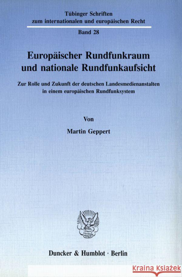 Europaischer Rundfunkraum Und Nationale Rundfunkaufsicht: Zur Rolle Und Zukunft Der Deutschen Landesmedienanstalten in Einem Europaischen Rundfunksyst Geppert, Martin 9783428078394