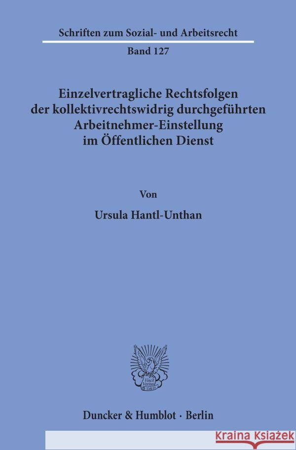 Einzelvertragliche Rechtsfolgen Der Kollektivrechtswidrig Durchgefuhrten Arbeitnehmer-Einstellung Im Offentlichen Dienst Hantl-Unthan, Ursula 9783428079179 Duncker & Humblot
