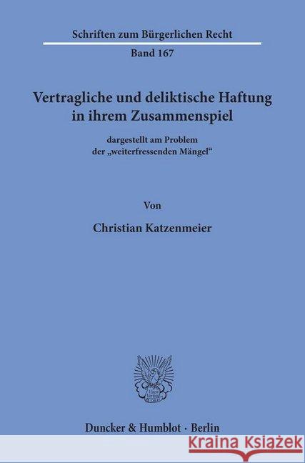 Vertragliche Und Deliktische Haftung in Ihrem Zusammenspiel: Dargestellt Am Problem Der 'Weiterfressenden Mangel Katzenmeier, Christian 9783428079599 Duncker & Humblot