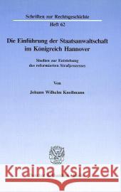 Die Einfuhrung Der Staatsanwaltschaft Im Konigreich Hannover: Studien Zur Entstehung Des Reformierten Strafprozesses Knollmann, Johann Wilhelm 9783428079834 Duncker & Humblot