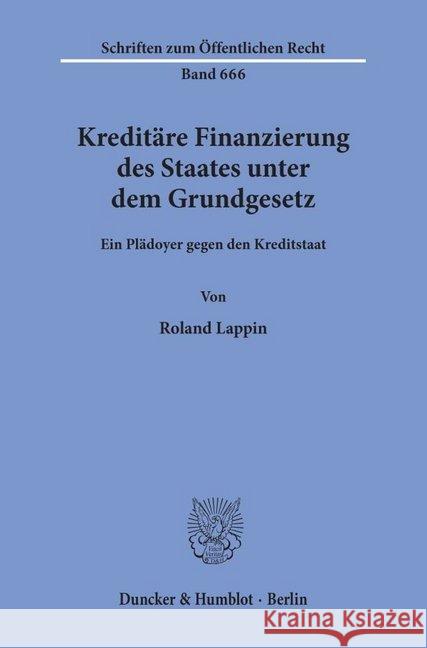 Kreditare Finanzierung Des Staates Unter Dem Grundgesetz: Ein Pladoyer Gegen Den Kreditstaat Lappin, Roland 9783428080205