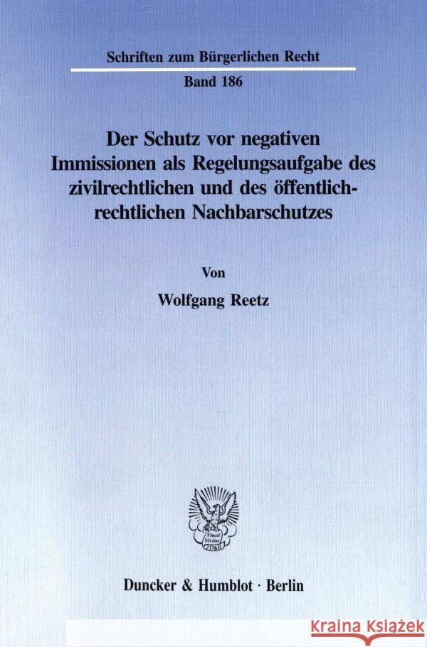 Der Schutz VOR Negativen Immissionen ALS Regelungsaufgabe Des Zivilrechtlichen Und Des Offentlich-Rechtlichen Nachbarschutzes Reetz, Wolfgang 9783428082544