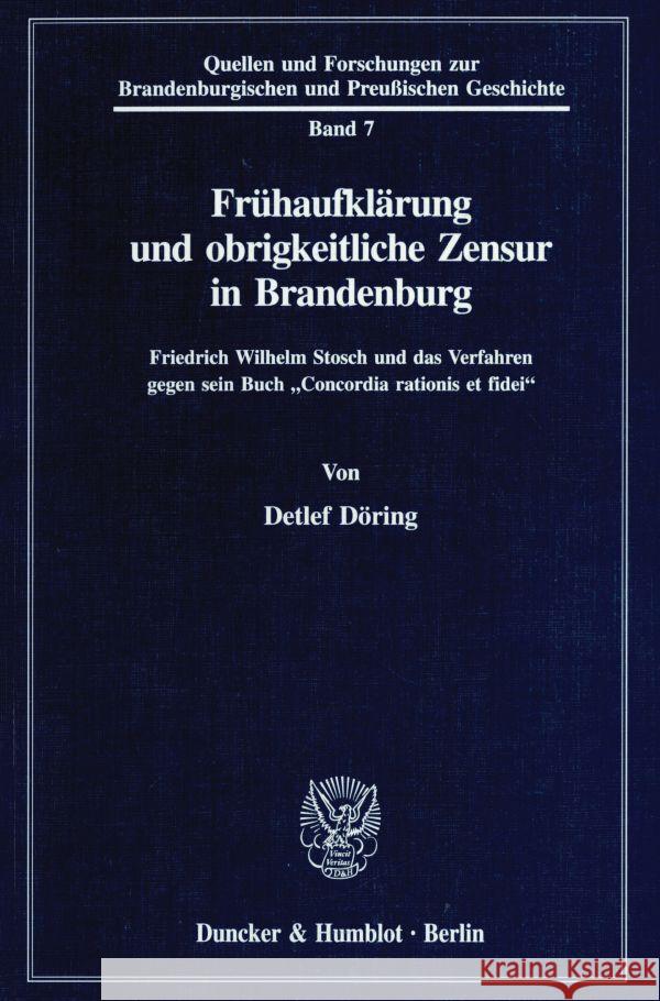 Fruhaufklarung Und Obrigkeitliche Zensur in Brandenburg: Friedrich Wilhelm Stosch Und Das Verfahren Gegen Sein Buch 'Concordia Rationis Et Fidei Detlef Doring 9783428082681